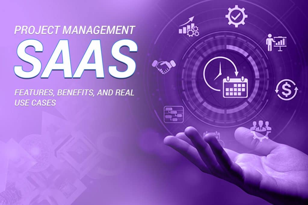 Project Management SaaS: Features, Benefits, and Real Use Cases
