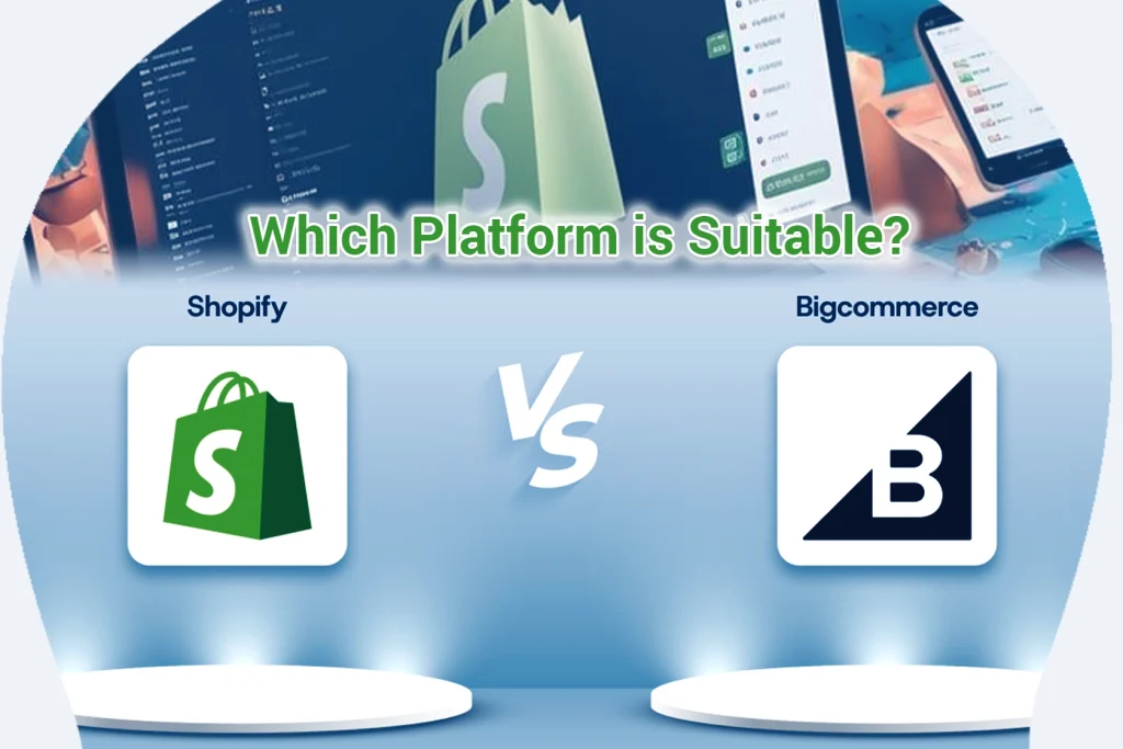Shopify vs BigCommerce: Which Platform is Suitable for You?